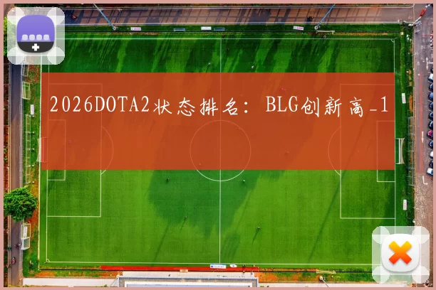 2026DOTA2状态排名：BLG创新高_1